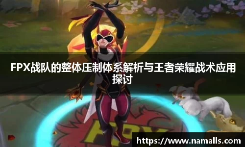 FPX战队的整体压制体系解析与王者荣耀战术应用探讨